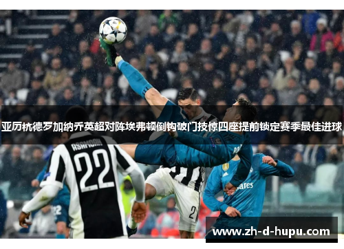 亚历杭德罗加纳乔英超对阵埃弗顿倒钩破门技惊四座提前锁定赛季最佳进球