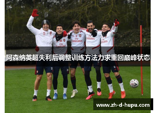 阿森纳英超失利后调整训练方法力求重回巅峰状态