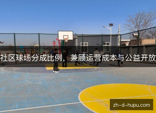 社区球场分成比例，兼顾运营成本与公益开放